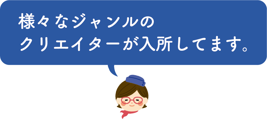 様々なジャンルのクリエイターが入所してます。